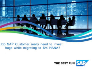 Do SAP Customer really need to invest huge while migrating to S/4 HANA?